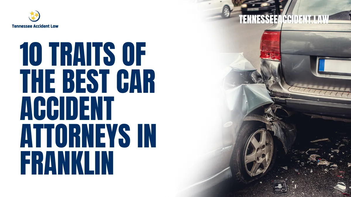 When searching for the best car accident attorney in Franklin, it’s essential to know what sets an exceptional lawyer apart from the rest. At Tennessee Accident Law, we pride ourselves on our commitment to excellence and delivering the best results for our clients. Below, we outline the ten traits that define the best car accident attorney Franklin residents can rely on.