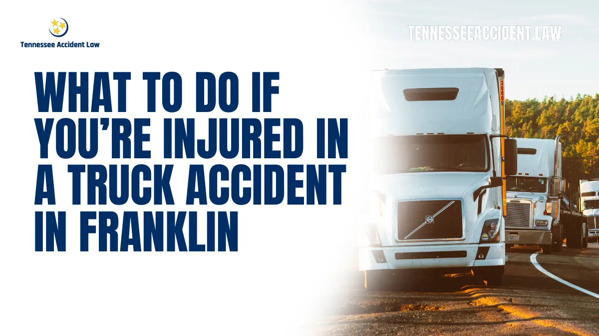 Truck accidents can be devastating, leaving victims with severe injuries, emotional trauma, and financial burdens. If you’ve been injured in a truck accident in Franklin, it’s crucial to act quickly and decisively to protect your rights and secure the compensation you deserve. At Tennessee Accident Law, we are dedicated to guiding victims through this challenging process. Below, we outline the essential steps you should take if you find yourself in this unfortunate situation. Call us for a free case evaluation form at 615-212-9866.