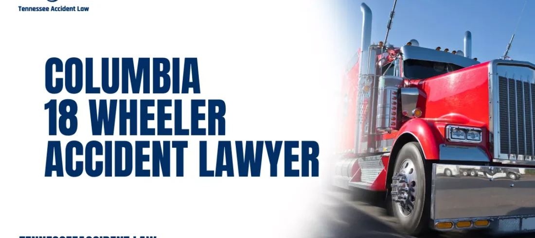When you or a loved one suffers injury in a catastrophic collision involving an 18 wheeler, you need a Columbia 18 wheeler accident lawyer with the experience, knowledge, and determination to fight for your rights. At Tennessee Accident Law, we provide aggressive and compassionate legal representation to victims of commercial truck accidents across Columbia and surrounding areas. We recognize the devastating impact these accidents have on victims and their families, and we are dedicated to securing the maximum compensation possible.