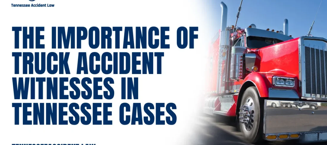 Truck accidents can cause devastating injuries and complex legal battles. One of the most powerful tools in building a strong truck accident case in Tennessee is reliable witness testimony. Witnesses can provide crucial evidence that supports your version of events and helps prove liability.